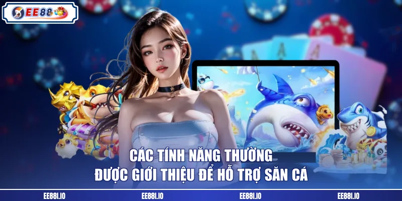 Các tính năng thường được giới thiệu để hỗ trợ săn cá