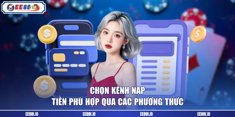 Chọn kênh nạp tiền phù hợp qua các phương thức