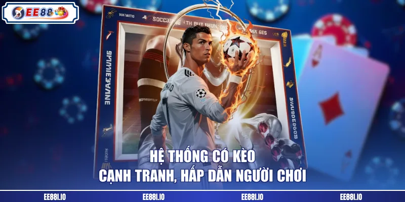 Hệ thống có kèo cạnh tranh, hấp dẫn người chơi