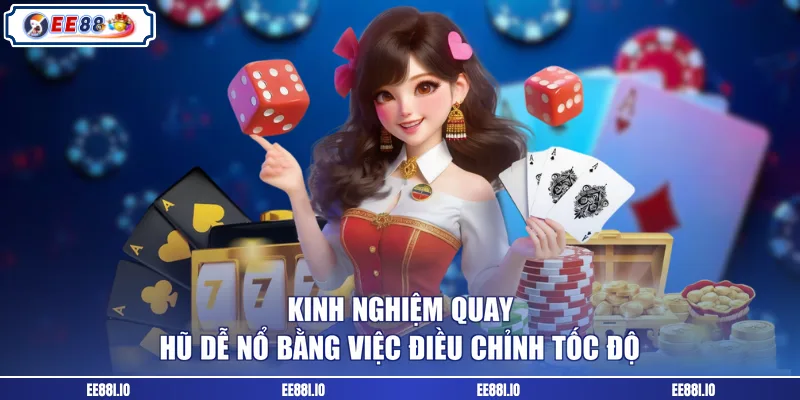 Kinh nghiệm quay hũ dễ nổ bằng việc điều chỉnh tốc độ